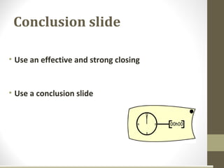 Conclusion slide

• Use an effective and strong closing


• Use a conclusion slide
 