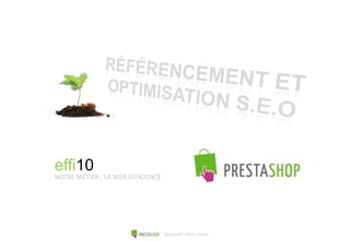 RÉFÉRENCEMENT ET OPTIMISATION S.E.O effi10 NOTRE MÉTIER : LA WEB EFFICIENCE BARCAMP 2009 – PARIS 