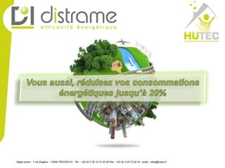 Siège social – 1 rue Eugène – 10000 TROYES (F) - Tél. : +33 (0) 3 25 10 72 02 00 Fax : +33 (0) 3 25 72 02 42 - email : infos@hutec.fr
 