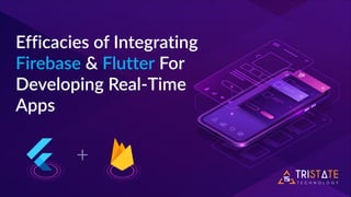Efficacies of Integrating
Firebase & Flutter For
Developing Real-Time
Apps
 