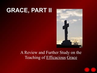 GRACE, PART II
A Review and Further Study on the
Teaching of Efficacious Grace
 