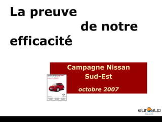 La preuve  de notre efficacité Campagne Nissan Sud-Est octobre 2007 