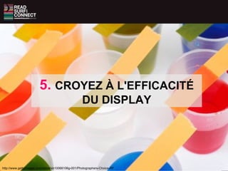 http://www.gettyimages.com/detail/sb10068106g-001/Photographers-Choice-RF 5.   CROYEZ À L'EFFICACITÉ DU DISPLAY 