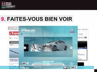 8. ADAPTEZ VOS FORMATS A VOTRE STRATÉGIE A CHAQUE FORMAT SON EFFICACITÉ Source :  The Brand Value of Rich Media and Video Ads Etude réalisée par Double click Août 2009 JPG/GIF Rotation de 1 à 4 visuels. Interaction limité au clic sur 1 lien Poids :  30-50k max . Simple Flash Ads 15 seconde max d’animation . Interaction limité au clic sur 1 lien Poids :  30-50k max Rich Media Ads Publicité interactive ,  qui répond à l’activité de la souris, du clavier, de clics qui ne contient pas de vidéos. Le format peut être un expand, un push down, peel back… il peut y avoir plusieurs zones de clics. Poids : environ  300k   Rich Media with Video Ads Publicité interactive ,  qui répond à l’activité de la souris, du clavier, de clics avec de la vidéo. Le format peut être un expand, un push down, peel back… il peut y avoir plusieurs zones de clics. Poids : environ  300k   4 DIFFÉRENTS FORMATS TESTÉS Overall MarketNorms for Online Display Ads are Positive 