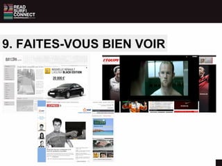 8. ADAPTEZ VOS FORMATS A VOTRE STRATÉGIE A CHAQUE FORMAT SON EFFICACITÉ Le Rich media avec vidéo : Le meilleur format pour stimuler le Branding (fort impact sur la notoriété, l’opinion favorable de la marque et des intention d’achat). Pas d’efficacité notable sur la restitution du message A coupler avec autre un format pour augmenter le souvenir du message  GIF/JPG : Le format le plus efficace pour la mémorisation du message publicitaire. A utiliser principalement dans un but ROiste ou en tandem avec des format plus interactifs. Simple Flash: C’est le moins efficace des formats étudiés. Permet néamoins une bonne mémorisation spontanée de la marque. Notoriété assistée Notoriété spontanée Souvenir du message Opinion favorable de la marque Intention d’achat For each measure, the percentage point difference (delta) was calculated as the share of positive responses from ad exposed respondents minus share of positive responses from control respondents Source :  The Brand Value of Rich Media and Video Ads Etude réalisée par Double click Août 2009 