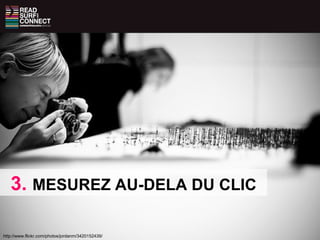 http://www.flickr.com/photos/jordanm/3420152439/ 3.   MESUREZ AU-DELA DU CLIC 