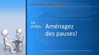 Loi
d’Illich Aménagez
des pauses!
www.pascaltheryformations.com
 