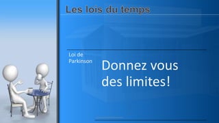 Loi de
Parkinson
Donnez vous
des limites!
www.pascaltheryformations.com
 
