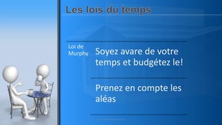 Loi de
Murphy Soyez avare de votre
temps et budgétez le!
Prenez en compte les
aléas
www.pascaltheryformations.com
 
