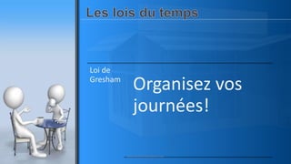 Loi de
Gresham
Organisez vos
journées!
www.pascaltheryformations.com
 