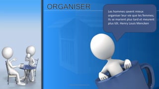 Les hommes savent mieux
organiser leur vie que les femmes;
ils se marient plus tard et meurent
plus tôt. Henry Louis Mencken
www.pascaltheryformations.com
 