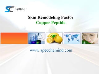 www.specchemind.com
Skin Remodeling Factor
Copper Peptide
 