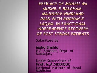 Submitted by
Mohd Shahid
P.G. Student, Dept. of
Moalajat,
Under Supervision of
Prof. M.A.SIDDIQUE
National Institute of Unani
Medicine
 
