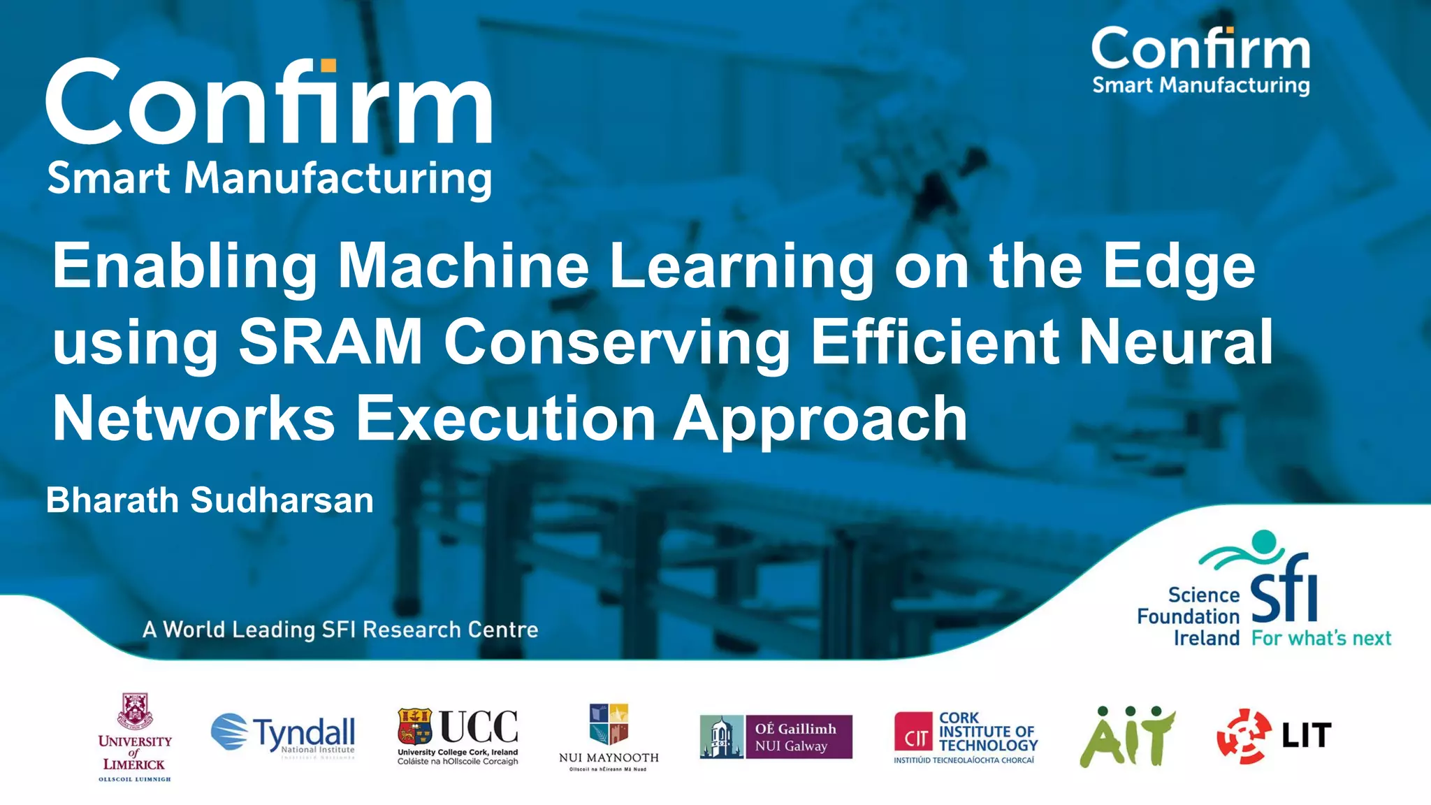 Enabling Machine Learning on the Edge using SRAM Conserving Efficient Neural Networks Execution Approach Bharath Sudharsan 