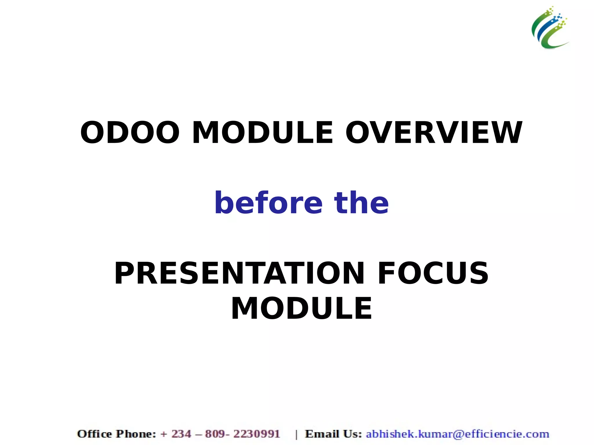 ODOO MODULE OVERVIEW
before the
PRESENTATION FOCUS
MODULE
 