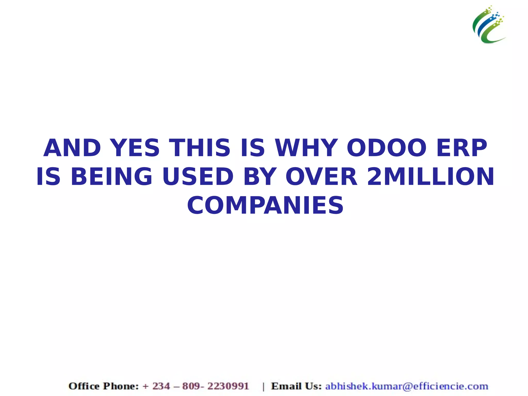 AND YES THIS IS WHY ODOO ERP
IS BEING USED BY OVER 2MILLION
COMPANIES
 