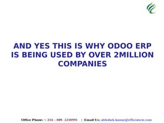 AND YES THIS IS WHY ODOO ERP
IS BEING USED BY OVER 2MILLION
COMPANIES
 