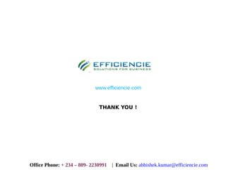 THANK YOU !
www.efficiencie.com
Office Phone: + 234 – 809- 2230991 | Email Us: abhishek.kumar@efficiencie.com
 
