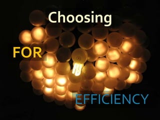 FOR
Choosing
EFFICIENCY
 
