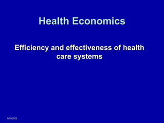 Health Economics
Efficiency and effectiveness of health
care systems
8/10/2022
 