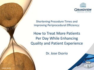 Dr. Jose Osorio
Shortening Procedure Times and
Improving Periprocedural Efficiency:
How to Treat More Patients
Per Day While Enhancing
Quality and Patient Experience
104763-190103
 