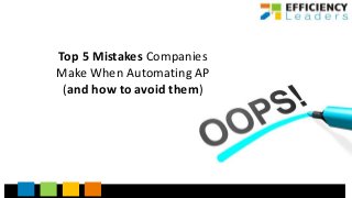 Top 5 Mistakes Companies
Make When Automating AP
 (and how to avoid them)
 