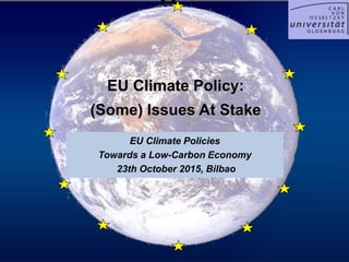 1/17
EU Climate Policy:
(Some) Issues At Stake
EU Climate Policies
Towards a Low-Carbon Economy
23th October 2015, Bilbao
 