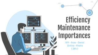 Efficiency
Maintenance
Importances
Afif - Anas - Daniel
Qistina - Khaira
( 3K4 )
 