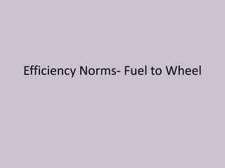 Efficiency Norms- Fuel to Wheel
 