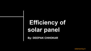 Efficiency of
solar panel
By: DEEPAK CHHOKAR
solarsaving.in
 