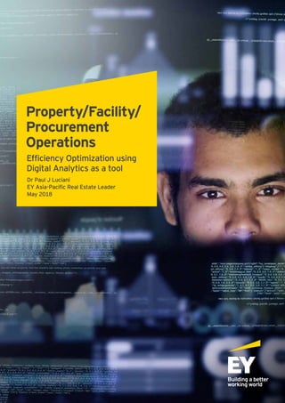 Property/Facility/
Procurement
Operations
Efficiency Optimization using
Digital Analytics as a tool
Dr Paul J Luciani
EY Asia-Pacific Real Estate Leader
May 2018
 