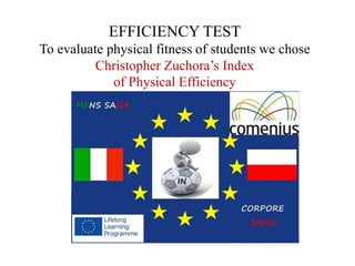 EFFICIENCY TEST
To evaluate physical fitness of students we chose
Christopher Zuchora’s Index
of Physical Efficiency
 