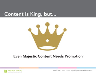 EFFICIENT AND EFFECTIVE CONTENT MARKETING
Even Majestic Content Needs Promotion
Content Is King, but...
 