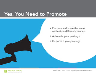 EFFICIENT AND EFFECTIVE CONTENT MARKETING
Yes. You Need to Promote
•	 Promote and share the same
content on different channels
•	 Automate your postings
•	 Customize your postings
 