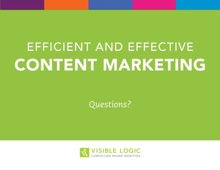 EFFICIENT AND EFFECTIVE
CONTENT MARKETING
Questions?
 