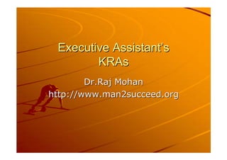 Executive Assistant’s
        KRAs
        Dr.Raj Mohan
http://www.man2succeed.org