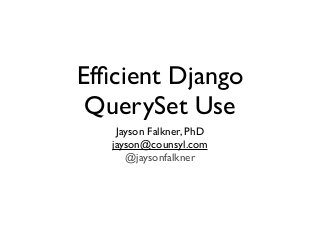 Efﬁcient Django
QuerySet Use
Jayson Falkner, PhD
jayson@counsyl.com
@jaysonfalkner
 