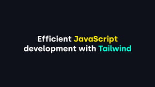 Efficient JavaScript
development with Tailwind
 