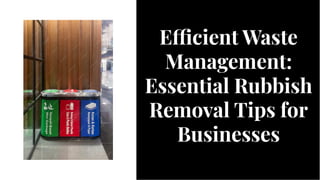 E cient Waste
Management:
Essential Rubbish
Removal Tips for
Businesses
E cient Waste
Management:
Essential Rubbish
Removal Tips for
Businesses
 