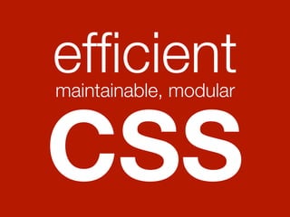 efﬁcient
maintainable, modular



CSS
 