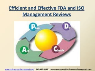 Efficient and Effective FDA and ISO 
Management Reviews 
www.onlinecompliancepanel.com | 510-857-5896 | customersupport@onlinecompliancepanel.com 
 