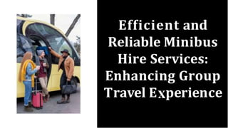 Efficient and
Reliable Minibus
Hire Services:
Enhancing Group
Travel E perience
 