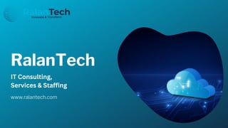 www.ralantech.com
RalanTech
IT Consulting,
Services & Staffing
 