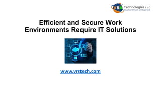 Efficient and Secure Work
Environments Require IT Solutions
www.vrstech.com
 