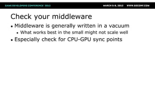 Check your middleware
● Middleware is generally written in a vacuum
● What works best in the small might not scale well
● Especially check for CPU-GPU sync points
 
