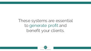These systems are essential
to generate profit and
benefit your clients.
 