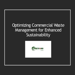 Optimizing Commercial Waste
Management for Enhanced
Sustainability
 