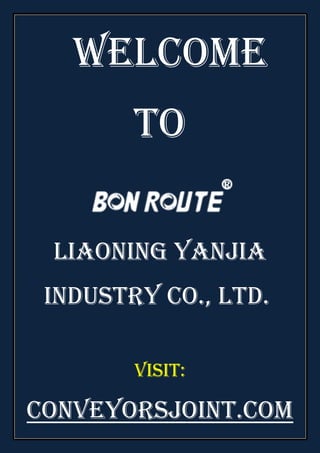 WELCOME
TO
Liaoning Yanjia
Industry Co., Ltd.
VISIT:
conveyorsjoint.com
 