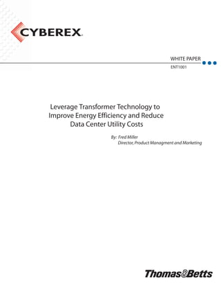 WHITE PAPER
                                                ENT1001




 Leverage Transformer Technology to
Improve Energy Efficiency and Reduce
       Data Center Utility Costs
                   By: Fred Miller
                       Director, Product Managment and Marketing
 