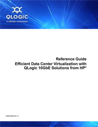 SN0054584-00 A
Reference Guide
Efficient Data Center Virtualization with
QLogic 10GbE Solutions from HP®
 